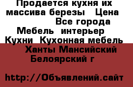 Продается кухня их массива березы › Цена ­ 310 000 - Все города Мебель, интерьер » Кухни. Кухонная мебель   . Ханты-Мансийский,Белоярский г.